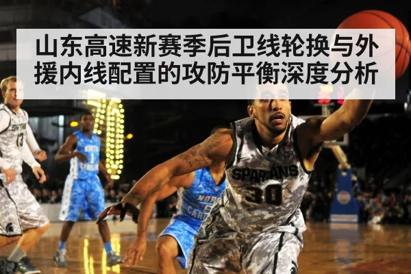 山东高速新赛季后卫线轮换与外援内线配置的攻防平衡深度分析