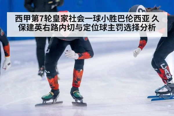 西甲第7轮皇家社会一球小胜巴伦西亚 久保建英右路内切与定位球主罚选择分析
