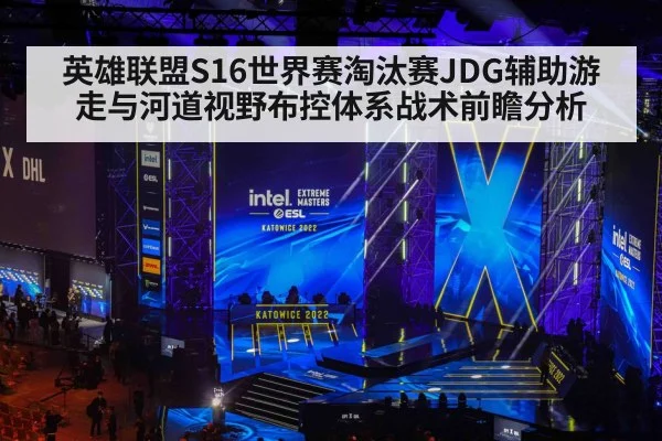 英雄联盟S16世界赛淘汰赛JDG辅助游走与河道视野布控体系战术前瞻分析